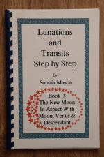 Sophia Mason – Lunations & Transits Step by Step, Book 3: The New Moon in Aspect with the Natal Moon, Venus & Descendant