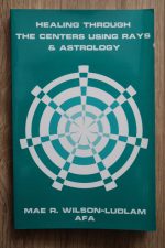 Mae R. Wilson-Ludlam - Healing through the Centers using Rays and Astrology 1992