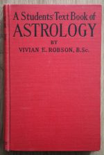 Vivian Robson – A Students’ Text Book of Astrology 2nd Edition, Copy 3 (lacks final table)