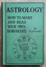 Sepharial - Astrology: How to Make and Read Your Own Horoscope 1913