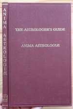 William Lilly; ed. Wm. C. Eldon Serjeant - The Astrologer's Guide: Anima Astrologiae; or, a Guide for Astrologers 1986
