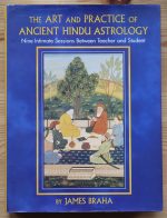 James A. Braha - The Art and Practice of Ancient Hindu Astrology: Nine Intimate Sessions Between Teacher and Student 2001 SIGNED